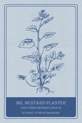 Mr. Mustard Plaster and Other Mormon Essays by Mary Lythgoe Bradford