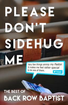 Please Don't Sidehug Me: The Best of Back Row Baptist by Matt Coker
