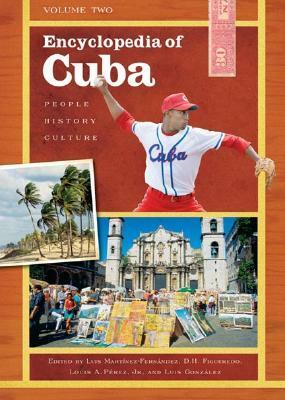 Encyclopedia of Cuba: People, History, Culture Volume One and Two by Luis Martínez-Fernández, Louis A. Pérez Jr., D.H. Figueredo