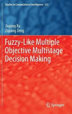 Fuzzy-Like Multiple Objective Multistage Decision Making by Jiuping Xu, Ziqiang Zeng