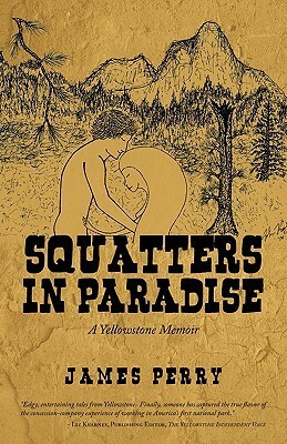 Squatters in Paradise: A Yellowstone Memoir by James Perry