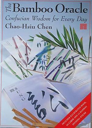 The Bamboo Oracle: Confucian Wisdom for Every Day by Chao-Hsiu Chen, Zhaoxiu Chen