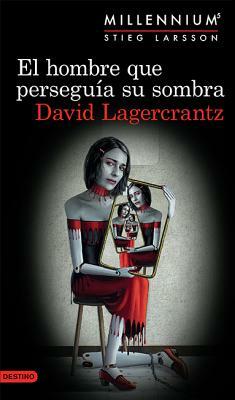 El Hombre Que Perseguía Su Sombra (Serie Millenniu by David Lagercrantz