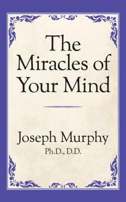 The Miracles of Your Mind by Joseph Murphy