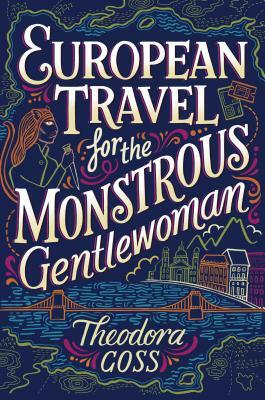 European Travel for the Monstrous Gentlewoman by Theodora Goss