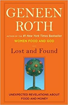 Lost and Found: Unexpected Revelations about Food and Money by Geneen Roth