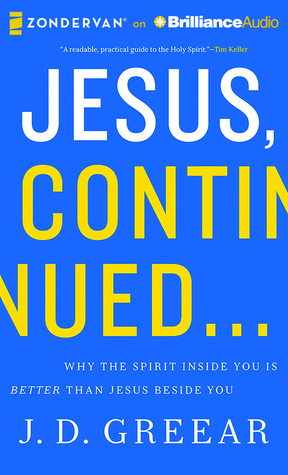 Jesus, Continued...: Why the Spirit Inside You is Better than Jesus Beside You by J.D. Greear