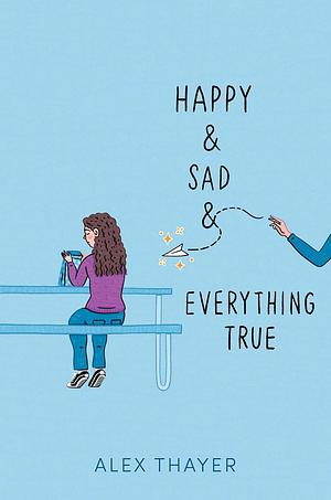 Happy & Sad & Everything True by Alex Thayer