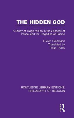 The Hidden God: A Study of Tragic Vision in the Pense&#769;es of Pascal and the Tragedies of Racine by Lucien Goldmann
