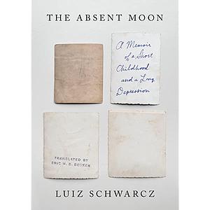 The Absent Moon: A Memoir of a Short Childhood and a Long Depression by Luiz Schwarcz