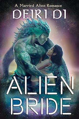 Alien Bride: A Married Alien Romance by Deiri Di