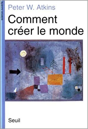 Comment Créer Le Monde by Peter Atkins