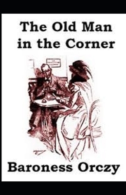 The Old Man in the Corner Illustrated by Baroness Orczy