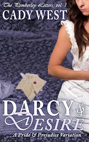 Darcy & Desire: A Steamy Pride & Prejudice Variation by Cady West