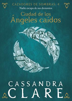 4. CIUDAD DE LOS ANGELES CAIDOS CAZADORES DE SOMBRAS by Cassandra Clare, Cassandra Clare