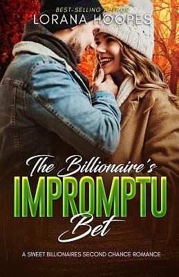 The Billionaire's Impromptu Bet: A Sweet Billionaires Second Chance Romance by Lorana Hoopes