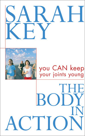 The Body in Action: You Can Keep Your Joints Young by Sarah Key