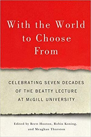 With the World to Choose From: Celebrating Seven Decades of the Beatty Lecture at McGill University by Suzanne Fortier, Brett Hooton, Robin Koning, Meaghan Thurston