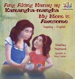 Ang Aking Nanay ay Kamangha-mangha My Mom is Awesome: Tagalog English Bilingual Edition by Kidkiddos Books, Shelley Admont