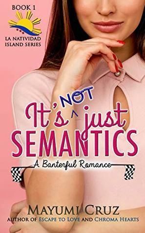 It's Not Just Semantics: A Banterful Romance (La Natividad Island Series, #1) by Mayumi Cruz