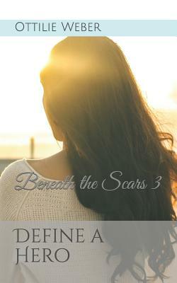 Define a Hero: Beneath the Scars 3 by Ottilie Weber