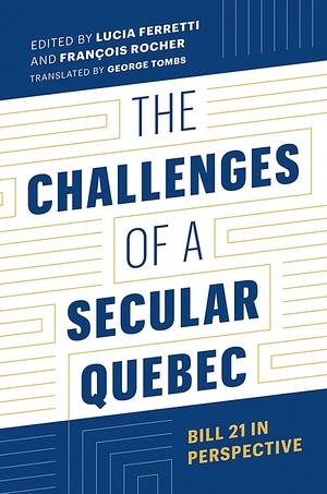 The Challenges of a Secular Quebec: Bill 21 in Perspective by François Rocher, Lucia Ferretti