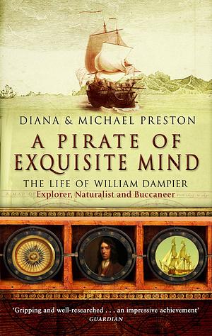 A Pirate Of Exquisite Mind: The Life Of William Dampier: Explorer, Naturalist And Buccaneer by Michael Preston, Diana Preston