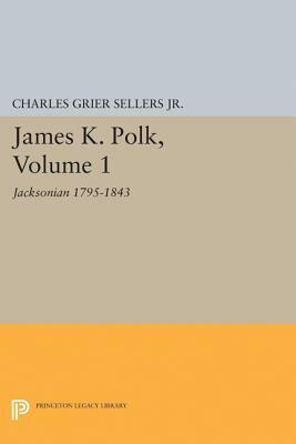 James K. Polk, Vol 1. Jacksonian by Charles Grier Sellers