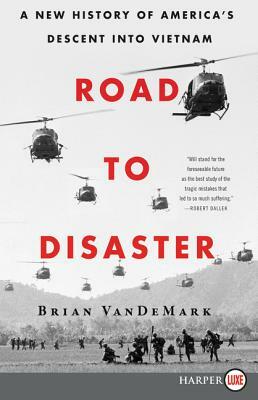 Road to Disaster: A New History of America's Descent Into Vietnam by Brian Vandemark