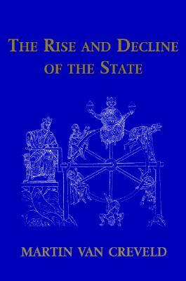 The Rise and Decline of the State by Martin van Creveld