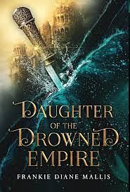 Daughter of the Drowned Empire by Frankie Diane Mallis