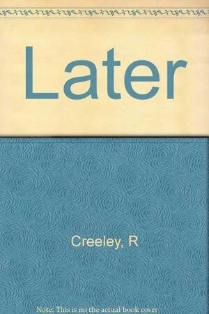 Later by Robert Creeley