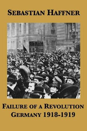 Failure of a Revolution: Germany 1918-1919 by Sebastian Haffner, Georg Rapp