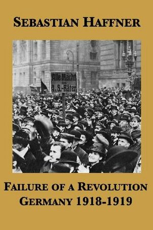 Failure of a Revolution: Germany 1918-1919 by Georg Rapp, Sebastian Haffner