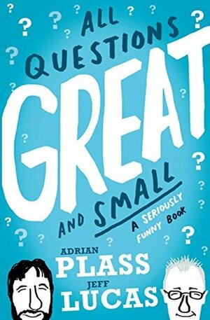 All Questions Great and Small: A Seriously Funny Book by Adrian Plass, Jeff Lucas