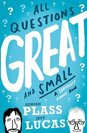 All Questions Great and Small: A Seriously Funny Book by Jeff Lucas, Adrian Plass