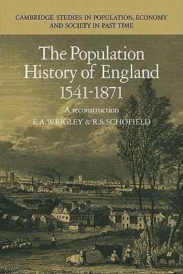 The Population History of England 1541-1871: A Reconstruction by R. S. Schofield, E. A. Wrigley