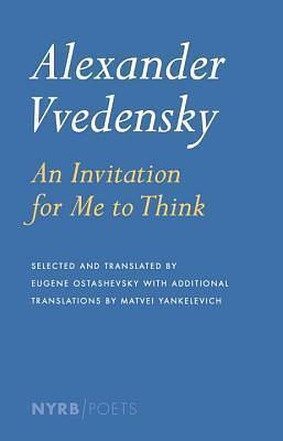 An Invitation for Me to Think by Александр Введенский, Eugene Ostashevsky, Alexander Vvedensky, Alexander Vvedensky