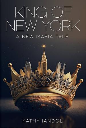 King of New York: A New Mafia Tale by Kathy Iandoli, Kathy Iandoli