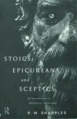 Stoics, Epicureans and Sceptics by R.W. Sharples