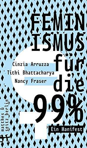 Feminismus für die 99%: Ein Manifest by Cinzia Arruzza, Cinzia Arruzza, Nancy Fraser, Tithi Bhattacharya