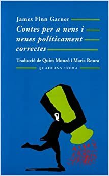 Contes per a nens i nenes políticament correctes by Quim Monzó, James Finn Garner, María] tr. Roura