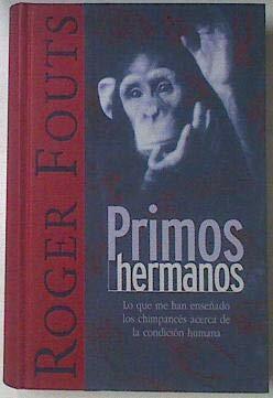 Primos hermanos: lo que me han enseñado los chimpancés acerca de la condición humana by Roger Fouts