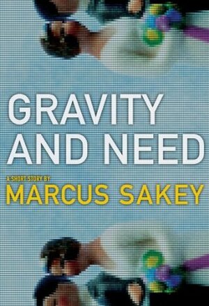 Gravity and Need by Marcus Sakey