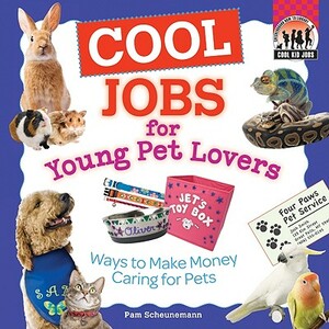 Cool Jobs for Young Pet Lovers: Ways to Make Money Caring for Pets by Pam Scheunemann