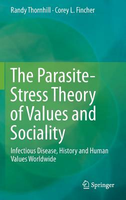 The Parasite-Stress Theory of Values and Sociality: Infectious Disease, History and Human Values Worldwide by Corey L. Fincher, Randy Thornhill