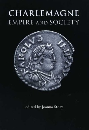 Charlemagne: Empire and Society by Joanna Story