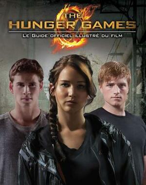 The Hunger Games: Le Guide Officiel Illustr? Du Film by Emily Seife