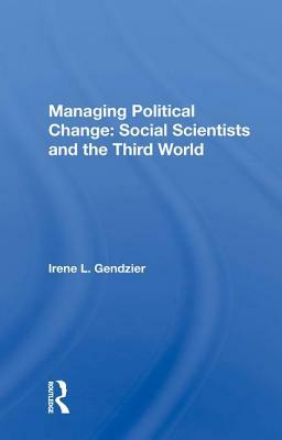 Managing Political Change: Social Scientists and the Third World by Irene L. Gendzier