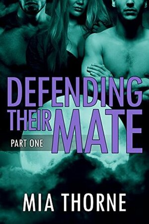 Defending Their Mate, Part One by Mia Thorne